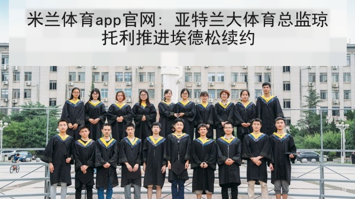 米兰体育app官网: 亚特兰大体育总监琼托利推进埃德松续约 米兰体育app官网: 亚特兰大体育总监琼托利推进埃德松续约
